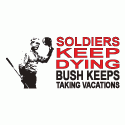 Anti Bush T-Shirt: Soldiers Keep Dying Bush Keeps Taking Vacations